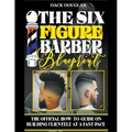 The Six Figure Barber Blueprint: The Official How-To-Guide On Building Clientele At A Fast Pace