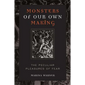 Monsters of Our Own Making: The Peculiar Pleasures of Fear
