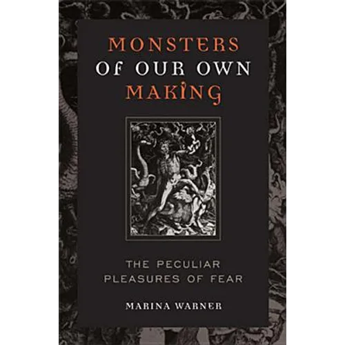 Monsters of Our Own Making: The Peculiar Pleasures of Fear