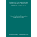 The Catholic Formulary in Accordance with the Code of Canon Law: Volume 9A: Clerical Dispensations and Readmission Acts