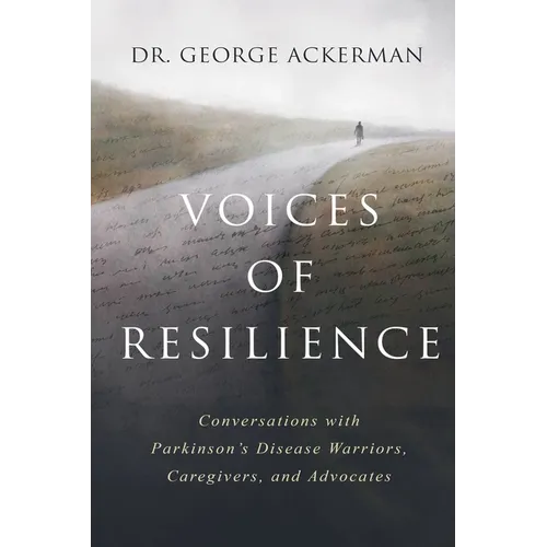 Voices of Resilience: Conversations with Parkinson's Disease Warriors, Caregivers, and Advocates