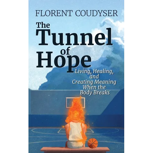 The Tunnel of Hope: Living, healing, and creating meaning when the body breaks