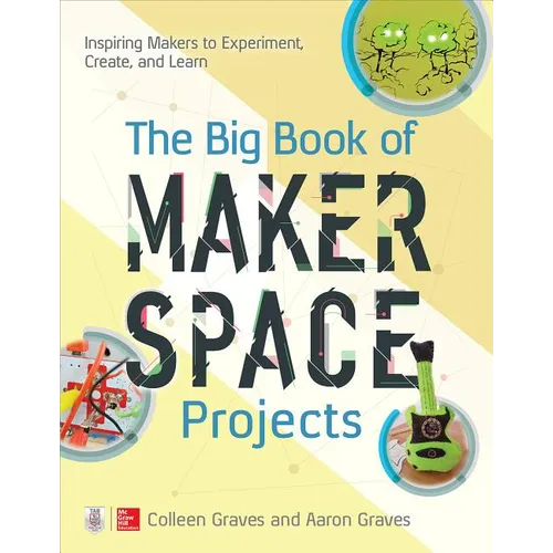 The Big Book of Makerspace Projects: Inspiring Makers to Experiment, Create, and Learn