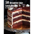 50 Decadent Cake Layer Recipes
