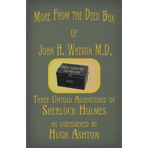 More from the Deed Box of John H. Watson M.D.: Three Untold Adventures of Sherlock Holmes