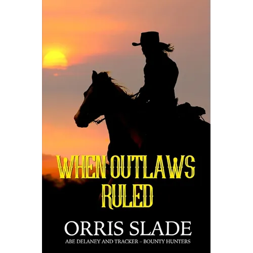When Outlaws Ruled: (Abe Delaney & Tracker - Bounty Hunters)