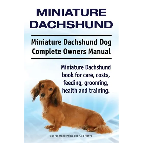 Miniature Dachshund. Miniature Dachshund Dog Complete Owners Manual. Miniature Dachshund book for care, costs, feeding, grooming, health and training.