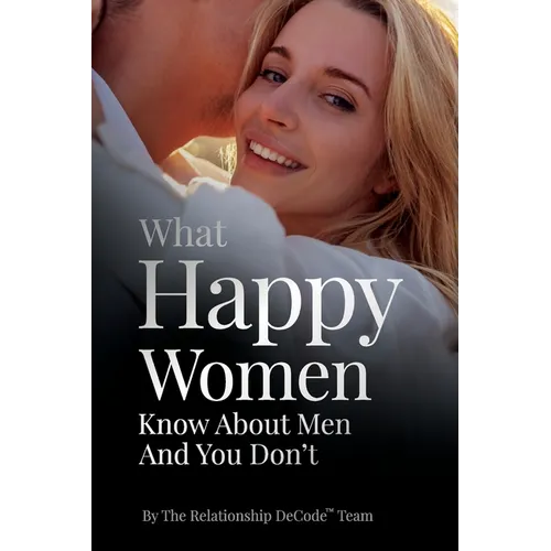 What Happy Women Know About Men And You Don't