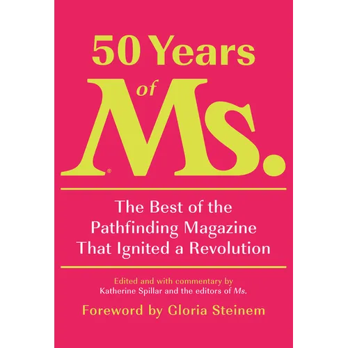 50 Years of Ms.: The Best of the Pathfinding Magazine That Ignited a Revolution