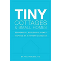 Tiny Cottages and Small Homes: Economical, Ecological Homes Inspired By A Pattern Language