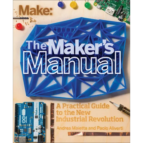 The Maker's Manual: A Practical Guide to the New Industrial Revolution