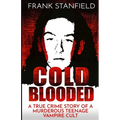 Cold Blooded: A True Crime Story of a Murderous Teenage Vampire Cult
