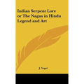 Indian Serpent Lore or The Nagas in Hindu Legend and Art