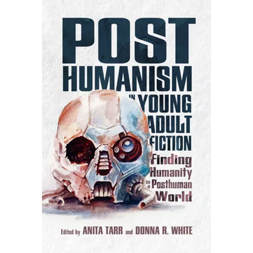 Posthumanism in Young Adult Fiction: Finding Humanity in a Posthuman World