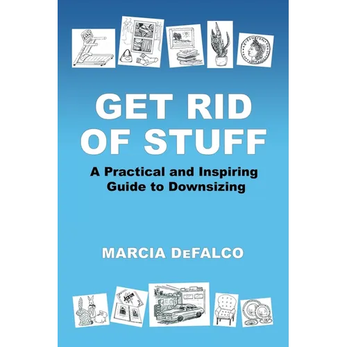 Get Rid of Stuff: A Practical and Inspiring Guide to Downsizing