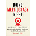 Doing Meritocracy Right: How Business Leaders Can Turn an American Aspiration Into Reality (and Why They Should)