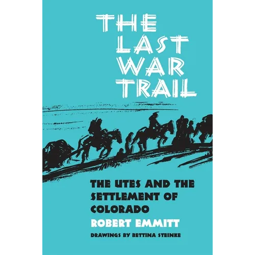 The Last War Trail: The Utes and the Settlement of Colorado Volume 40