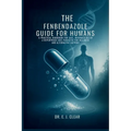 The Fenbendazole Guide for Humans: A Practical Handbook for Safe, Informed Use of a Repurposed Anti-Parasitic for Wellness and Alternative Support