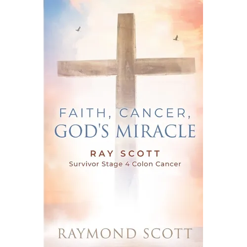 Faith, Cancer God's Miracle: Ray Scott Survivor Stage 4 Colon Cancer