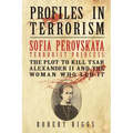 Sofia Perovskaya, Terrorist Princess: The Plot to Kill Tsar Alexander II and the Woman Who Led It