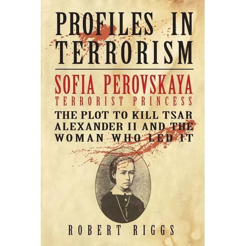 Sofia Perovskaya, Terrorist Princess: The Plot to Kill Tsar Alexander II and the Woman Who Led It