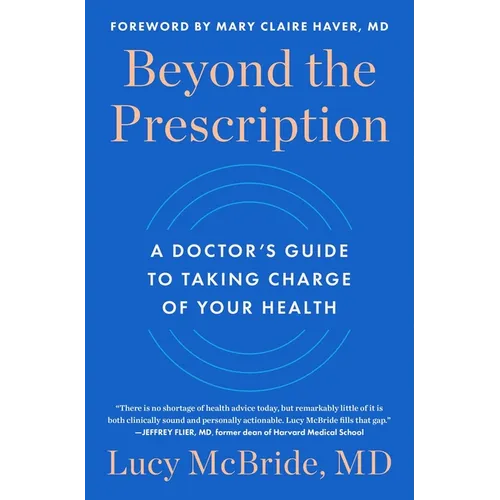 Beyond the Prescription: A Doctor's Guide to Taking Charge of Your Health