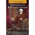 Gentleman Revolutionary: Gouverneur Morris, the Rake Who Wrote the Constitution