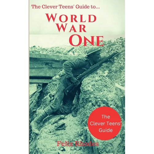The Clever Teens' Guide to World War One