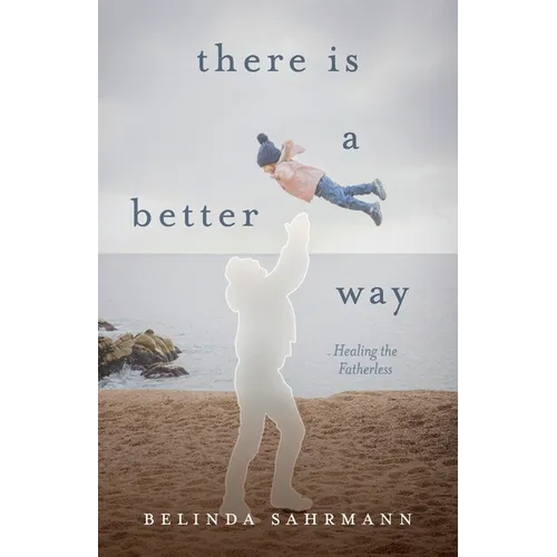 There Is a Better Way: Healing the Fatherless