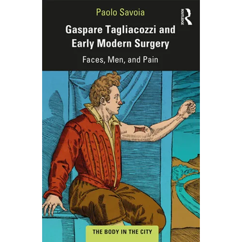 Gaspare Tagliacozzi and Early Modern Surgery: Faces, Men, and Pain