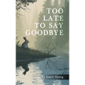 Too Late to Say Goodbye