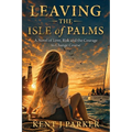 Leaving the Isle of Palms: A Novel of Love, Risk and the Courage to Change Course