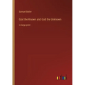 God the Known and God the Unknown: in large print