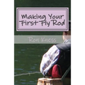 Making Your First Fly Rod: A Step-By-Step Illustrated Guide to Building a Fly Rod