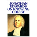 Jonathan Edwards Knowing Christ