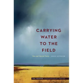 Carrying Water to the Field: New and Selected Poems