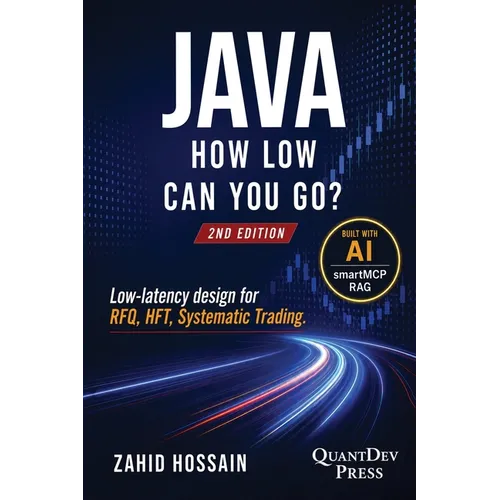 Java How Low Can You Go: 2nd Edition Low-latency design for RFQ, HFT, Systematic Trading - Leveraging AI