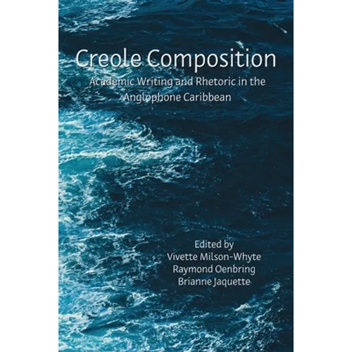 Creole Composition: Academic Writing and Rhetoric in the Anglophone Caribbean