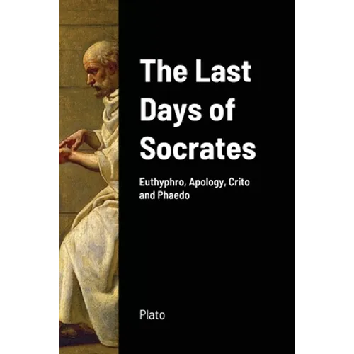 The Last Days of Socrates: Euthyphro, Apology, Crito and Phaedo