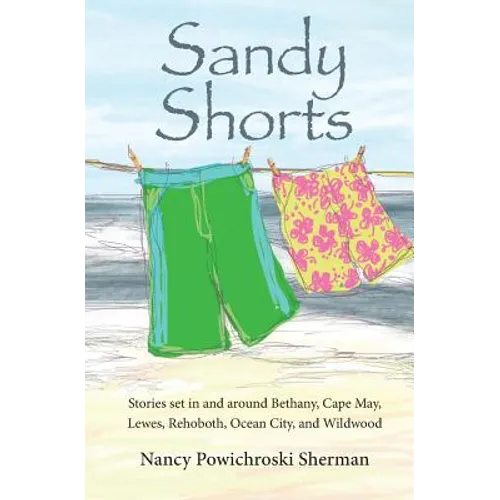 Sandy Shorts: Stories Set in and Around Bethany, Cape May, Lewes, Rehoboth, Ocean City, and Wildwood