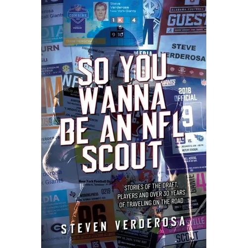 So You Wanna Be An NFL Scout: Stories of the draft, players and over 30 years of traveling on the road