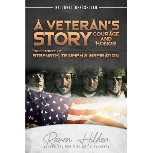 A Veteran's Story Courage and Honor: True stories of Strength, Triumph and Inspiration