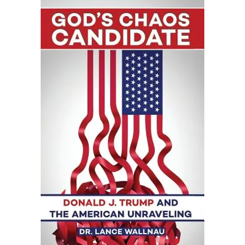 God's Chaos Candidate: Donald J. Trump and the American Unraveling