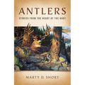 Antlers: Stories from the Heart of the Hunt