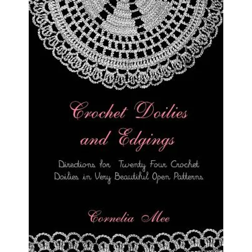 Crochet Doilies and Edgings: Directions for Twenty Four Crochet Doilies in Very Beautiful Patterns