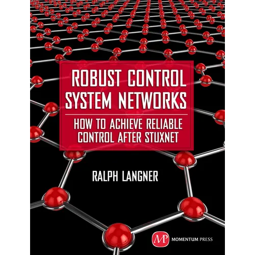 Robust Control System Networks: How to Achieve Reliable Control After Stuxnet