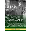 My Life and Work: Henry Ford's Autobiography, with a History of the Ford Motor Company