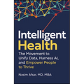 Intelligent Health: The Movement to Unify Data, Harness Ai, and Empower People to Thrive