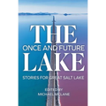 The Once and Future Lake: Stories for Great Salt Lake