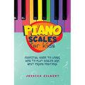 Piano Scales FOR KIDS: Essential Guide to Learn How to Play Scales and Best Finger Positions